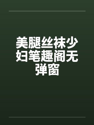 美腿丝袜少妇笔趣阁无弹窗封面