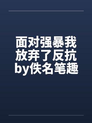 面对强暴我放弃了反抗by佚名笔趣阁无弹窗封面