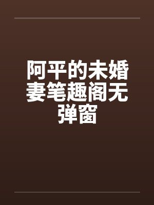 阿平的未婚妻笔趣阁无弹窗封面