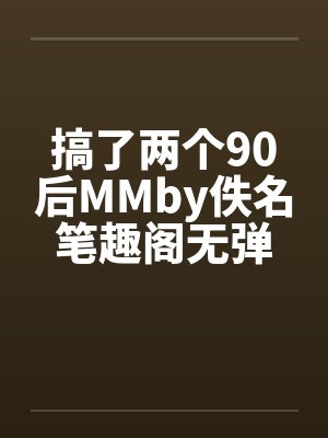 搞了两个90后MMby佚名笔趣阁无弹窗封面