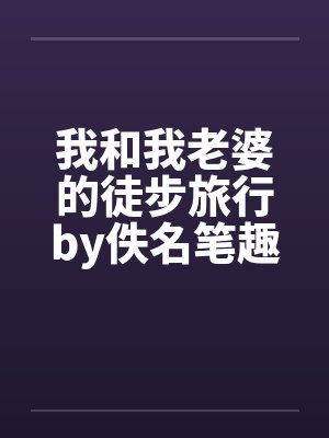 我和我老婆的徒步旅行by佚名笔趣阁无弹窗封面