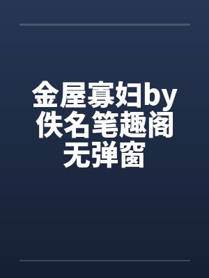 金屋寡妇by佚名笔趣阁无弹窗封面
