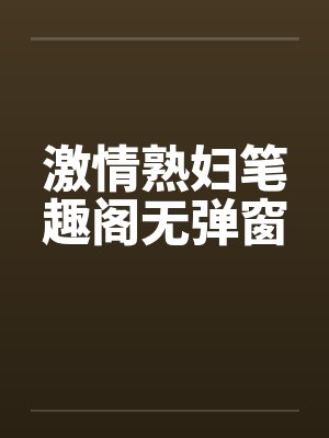 激情熟妇笔趣阁无弹窗封面