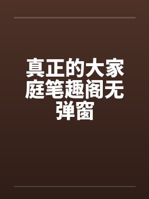 真正的大家庭笔趣阁无弹窗封面