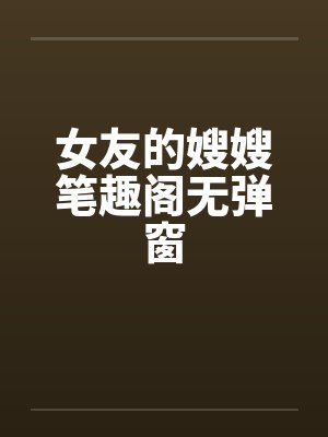 女友的嫂嫂笔趣阁无弹窗封面