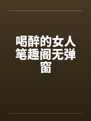 喝醉的女人笔趣阁无弹窗封面