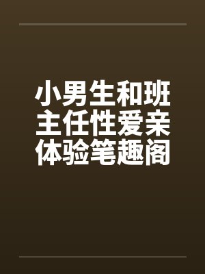 小男生和班主任性爱亲体验笔趣阁无弹窗封面