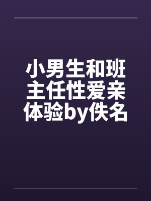 小男生和班主任性爱亲体验by佚名笔趣阁无弹窗封面
