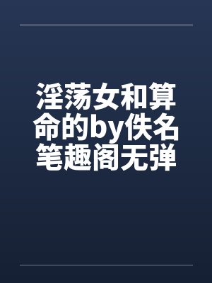 淫荡女和算命的by佚名笔趣阁无弹窗封面