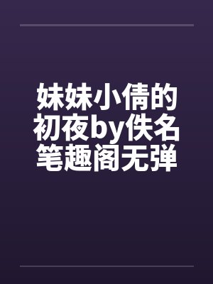 妹妹小倩的初夜by佚名笔趣阁无弹窗封面