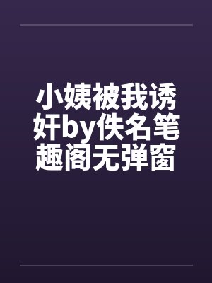 小姨被我诱奸by佚名笔趣阁无弹窗封面