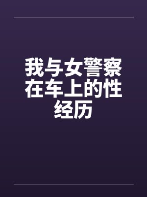 我与女警察在车上的性经历封面
