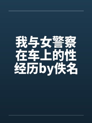 我与女警察在车上的性经历by佚名封面
