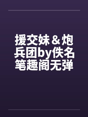 援交妹＆炮兵团by佚名笔趣阁无弹窗封面
