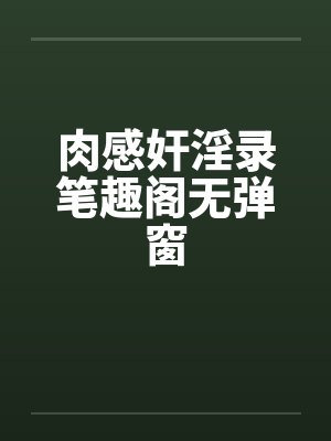 肉感奸淫录笔趣阁无弹窗封面