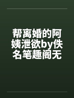 帮离婚的阿姨泄欲by佚名笔趣阁无弹窗封面