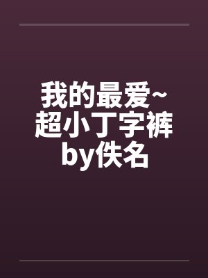 我的最爱~超小丁字裤by佚名封面