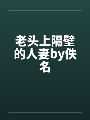 老头上隔壁的人妻by佚名封面