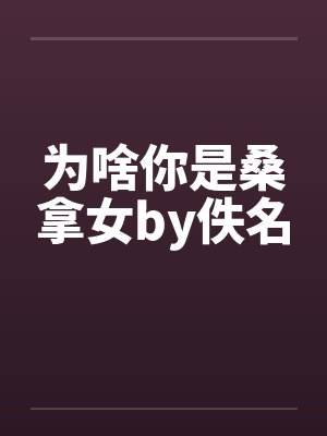 为啥你是桑拿女by佚名封面