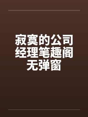 寂寞的公司经理笔趣阁无弹窗封面