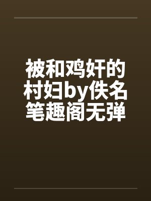 被和鸡奸的村妇by佚名笔趣阁无弹窗封面