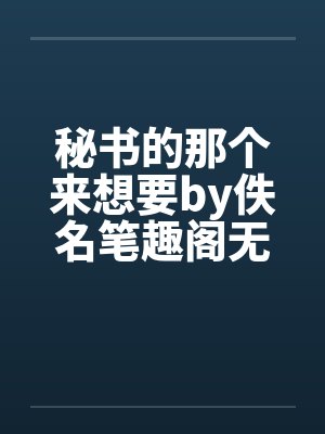 秘书的那个来想要by佚名笔趣阁无弹窗封面