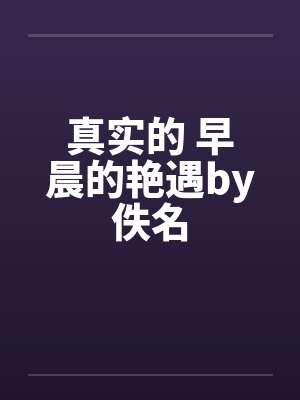 真实的 早晨的艳遇by佚名封面