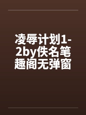 凌辱计划1-2by佚名笔趣阁无弹窗封面