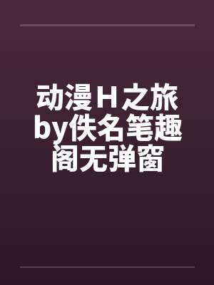 动漫H之旅by佚名笔趣阁无弹窗封面