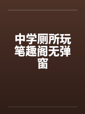 中学厕所玩笔趣阁无弹窗封面