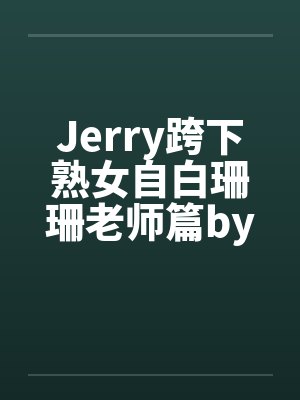 Jerry跨下熟女自白珊珊老师篇by佚名封面