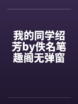 我的同学绍芳by佚名笔趣阁无弹窗封面