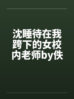 沈睡待在我跨下的女校内老师by佚名笔趣阁无弹窗封面