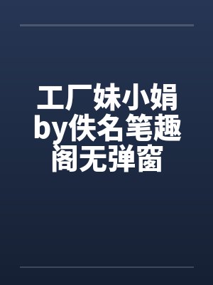 工厂妹小娟by佚名笔趣阁无弹窗封面