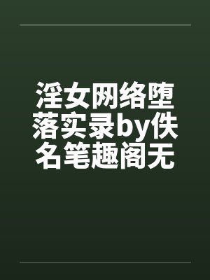 淫女网络堕落实录by佚名笔趣阁无弹窗封面