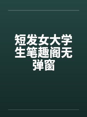 短发女大学生笔趣阁无弹窗封面