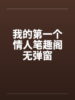 我的第一个情人笔趣阁无弹窗封面