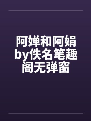 阿婵和阿娟by佚名笔趣阁无弹窗封面