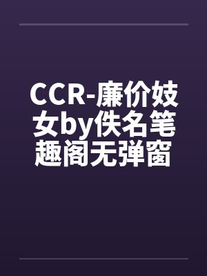 CCR-廉价妓女by佚名笔趣阁无弹窗封面