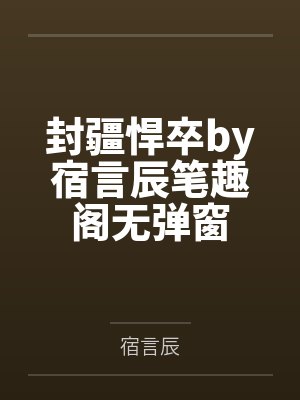 封疆悍卒by宿言辰笔趣阁无弹窗封面