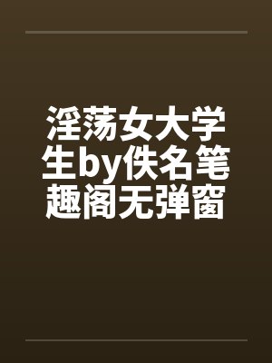 淫荡女大学生by佚名笔趣阁无弹窗封面