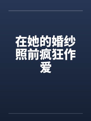 在她的婚纱照前疯狂作爱封面