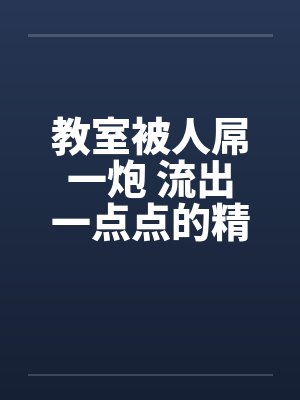 教室被人屌一炮 流出一点点的精液by佚名笔趣阁无弹窗封面