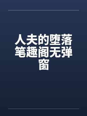 人夫的堕落笔趣阁无弹窗封面