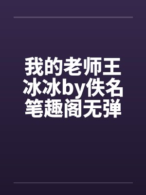 我的老师王冰冰by佚名笔趣阁无弹窗封面