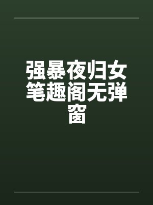 强暴夜归女笔趣阁无弹窗封面