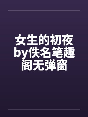 女生的初夜by佚名笔趣阁无弹窗封面