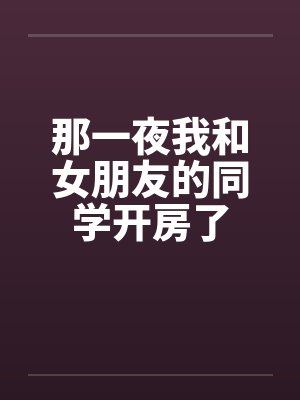 那一夜我和女朋友的同学开房了封面