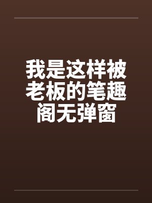 我是这样被老板的笔趣阁无弹窗封面