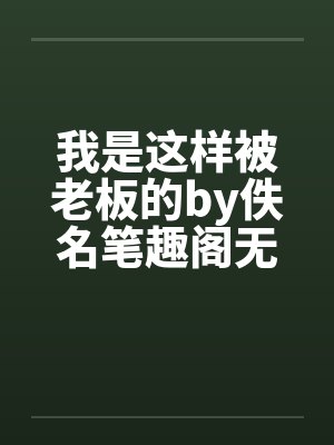 我是这样被老板的by佚名笔趣阁无弹窗封面
